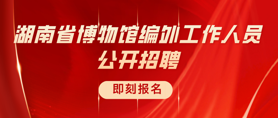 湖南省博物馆编外工作人员公开招聘公告