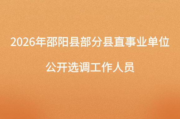 2026年邵阳县部分县直事业单位公开选调工作人员公告
