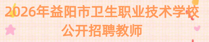 2026年益阳市卫生职业技术学校公开招聘教师