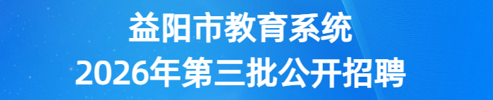 湖南省益阳市教育系统2026年第三批公开招聘